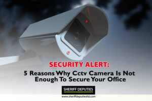 5 Reasons Why CCTV Cameras Are Not Enough To Secure Your Office