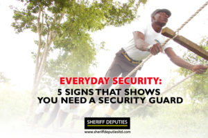 5 SIGNS THAT SHOW YOU NEED A SECURITY GUARD