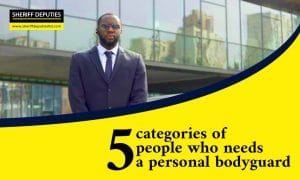 5 Categories of People Who Needs a Personal Bodyguard