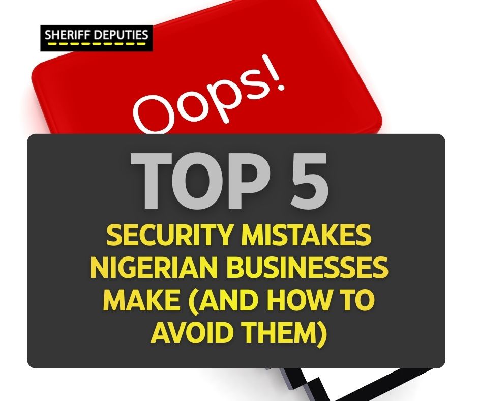 Top 5 Security Mistakes Nigerian Businesses Make (And How to Avoid Them)