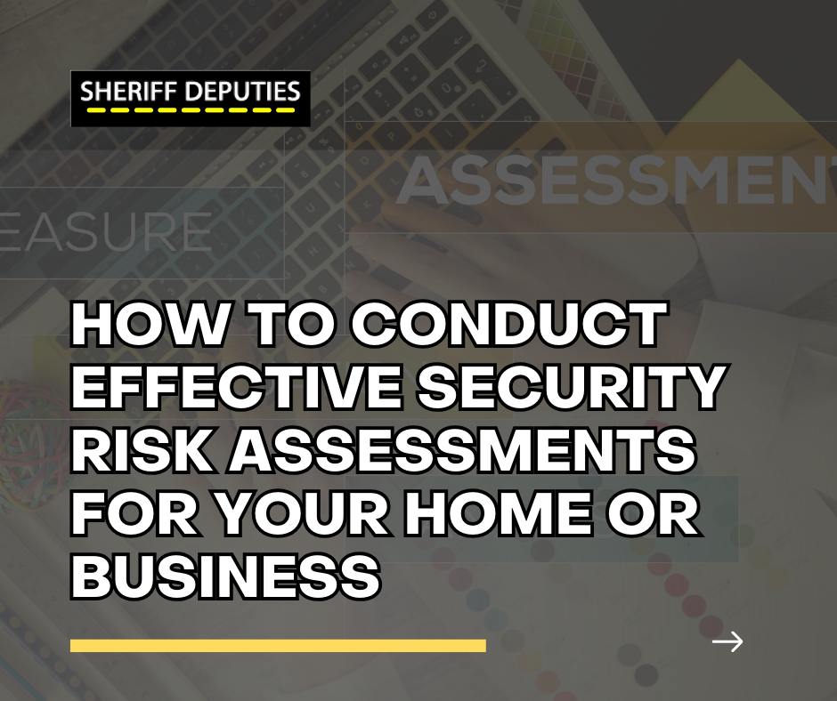 How to Conduct Effective Security Risk Assessments for Your Home or Business